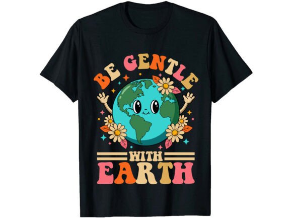 Be Gentle with Earth Day T-Shirt Graphics