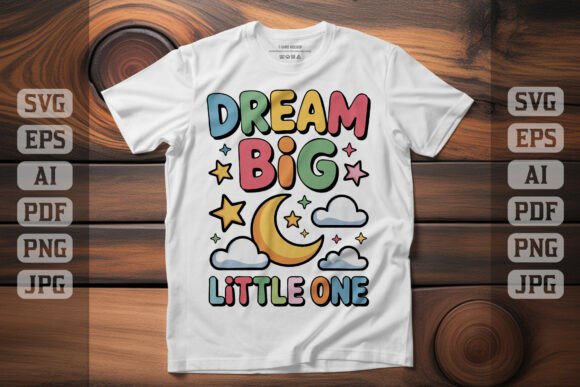 Dream Big Little One T-shirt Design: Graphics and T-Shirt Designs