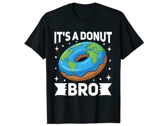 Its a Donut Bro Earth Day T-Shirt Graphics and T-Shirt Designs