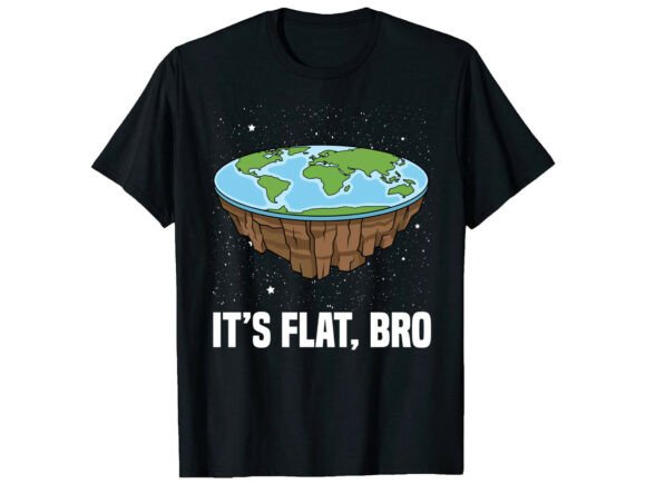 Its Flat Bro Earth Day T-Shirt Graphics and T-Shirt Designs